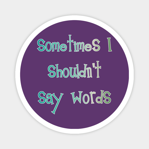 Sometimes I Shouldn't Say Words (white outline) Magnet by bengman